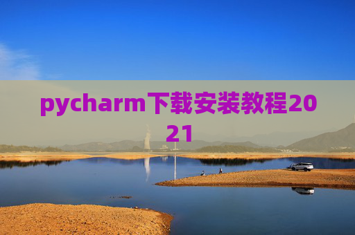 pycharm下载安装教程2021 pycharm下载安装教程2021